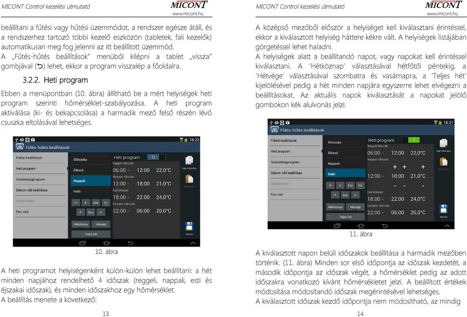 ábra) állítható be a mért helyiségek heti program szerinti hőmérséklet-szabályozása. A heti program aktiválása (ki- és bekapcsolása) a harmadik mező felső részén lévő csuszka eltolásával lehetséges.