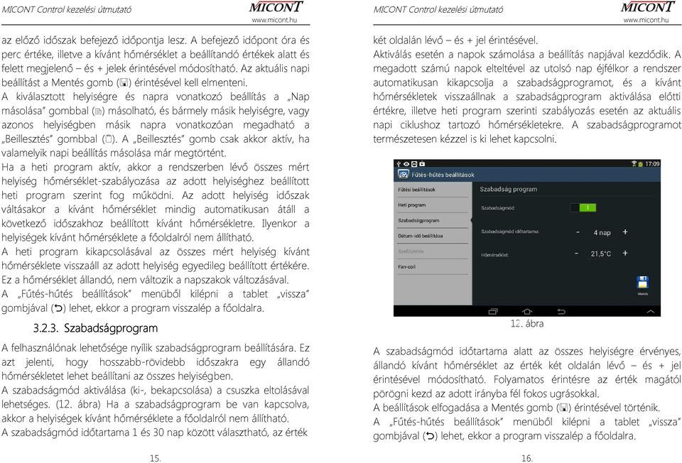 A kiválasztott helyiségre és napra vonatkozó beállítás a Nap másolása gombbal ( ) másolható, és bármely másik helyiségre, vagy azonos helyiségben másik napra vonatkozóan megadható a Beillesztés