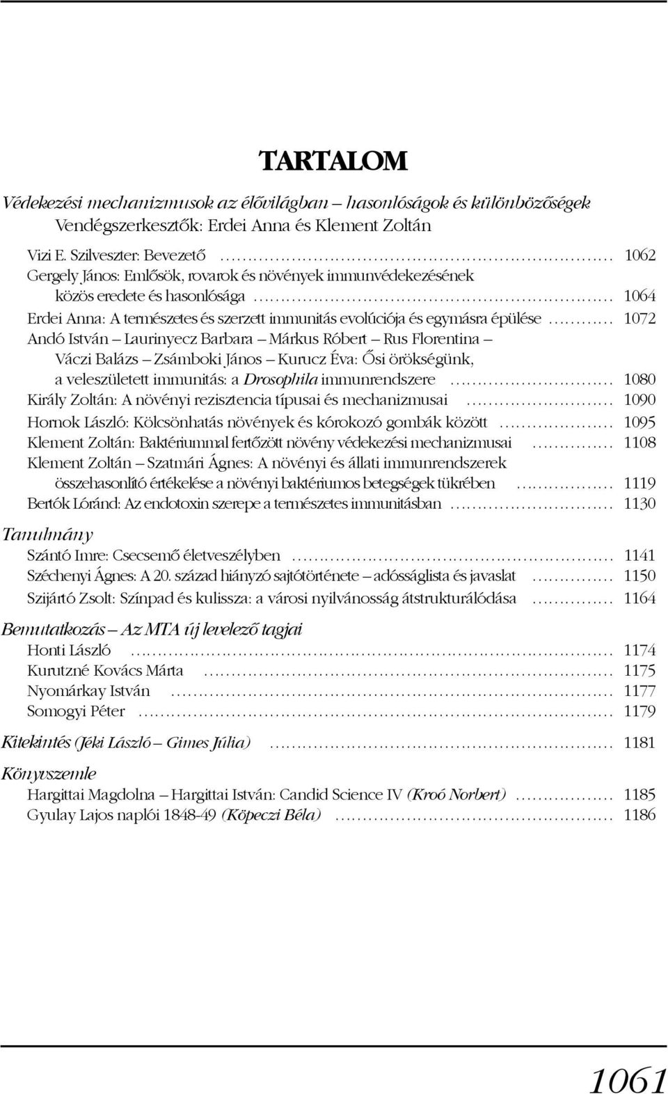 épülése 1072 Andó István Laurinyecz Barbara Márkus Róbert Rus Florentina Váczi Balázs Zsámboki János Kurucz Éva: Õsi örökségünk, a veleszületett immunitás: a Drosophila immunrendszere 1080 Király