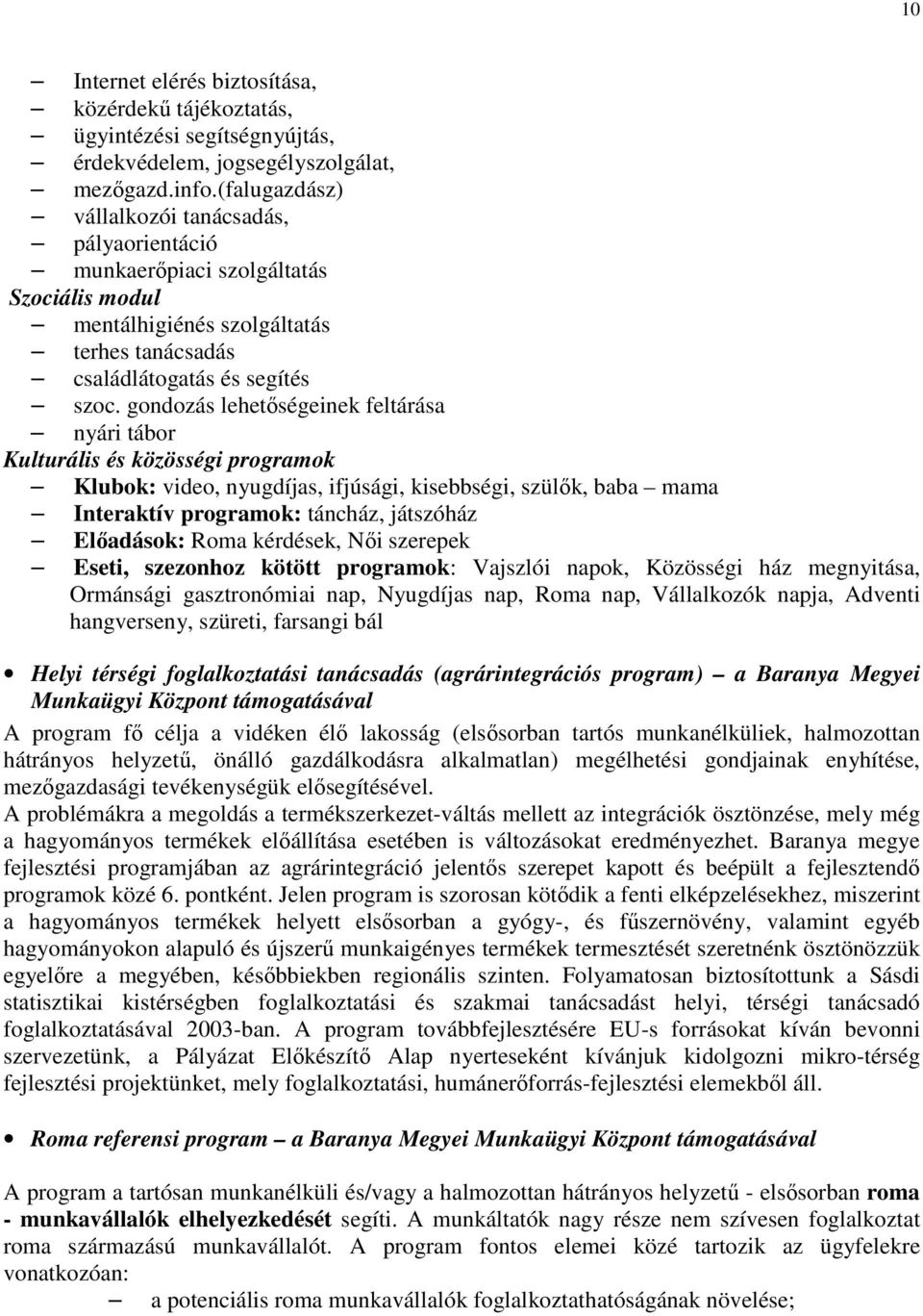 gondozás lehetıségeinek feltárása nyári tábor Kulturális és közösségi programok Klubok: video, nyugdíjas, ifjúsági, kisebbségi, szülık, baba mama Interaktív programok: táncház, játszóház Elıadások: