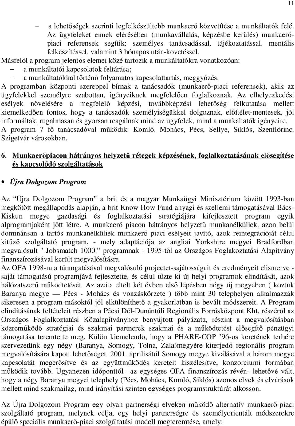 után-követéssel. Másfelıl a program jelentıs elemei közé tartozik a munkáltatókra vonatkozóan: a munkáltatói kapcsolatok feltárása; a munkáltatókkal történı folyamatos kapcsolattartás, meggyızés.