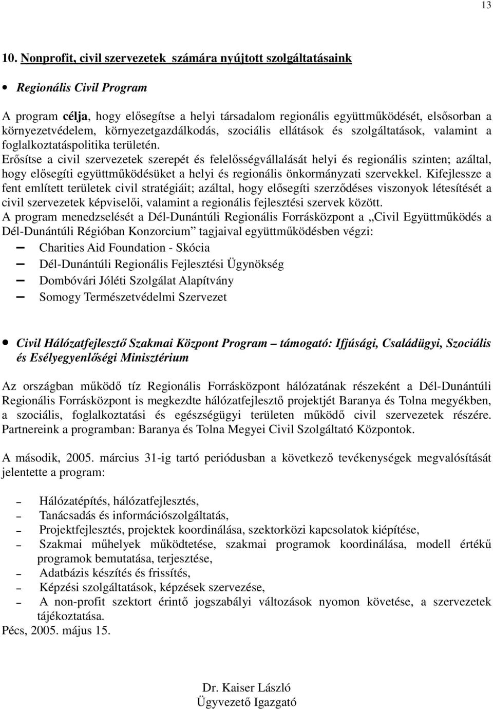 környezetgazdálkodás, szociális ellátások és szolgáltatások, valamint a foglalkoztatáspolitika területén.