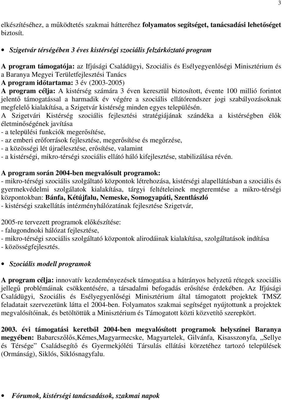 Tanács A program idıtartama: 3 év (2003-2005) A program célja: A kistérség számára 3 éven keresztül biztosított, évente 100 millió forintot jelentı támogatással a harmadik év végére a szociális