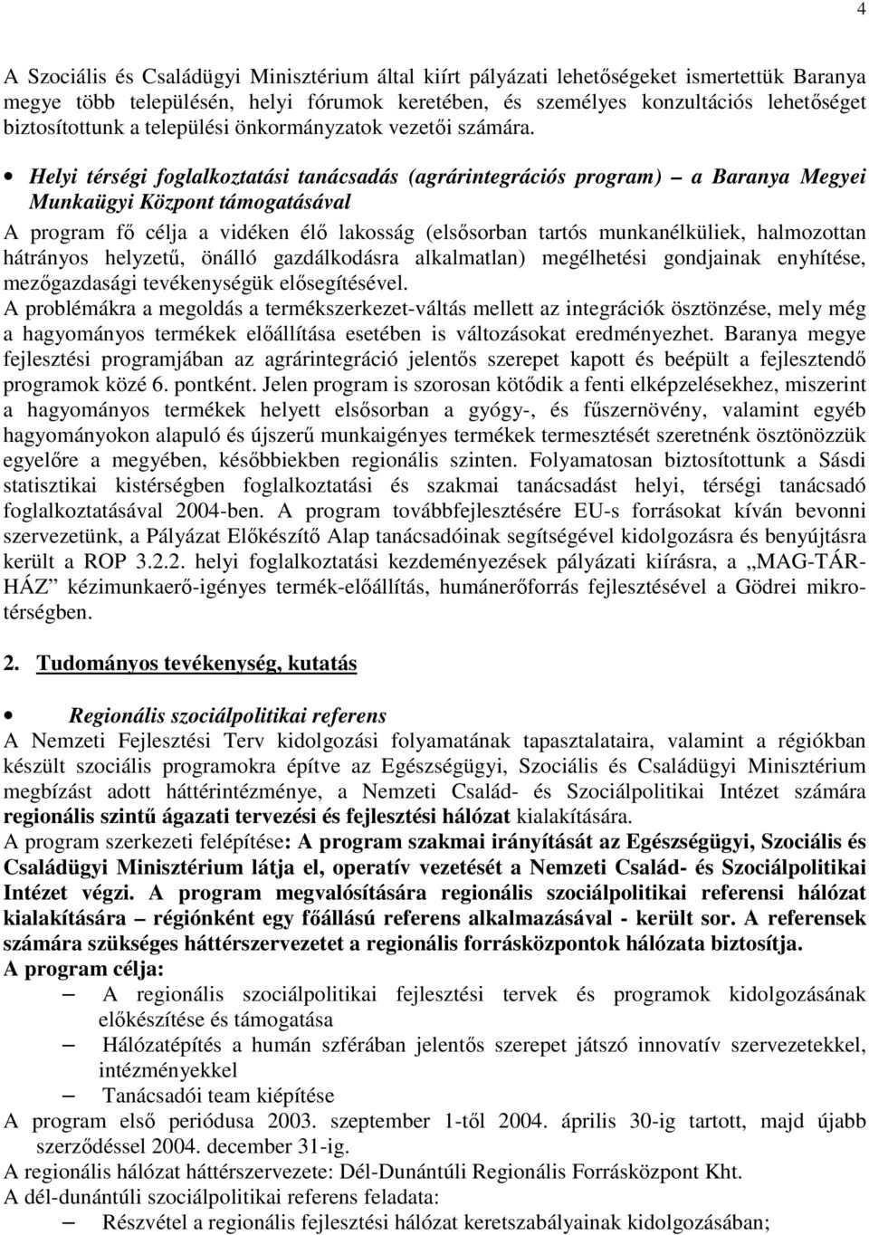 Helyi térségi foglalkoztatási tanácsadás (agrárintegrációs program) a Baranya Megyei Munkaügyi Központ támogatásával A program fı célja a vidéken élı lakosság (elsısorban tartós munkanélküliek,
