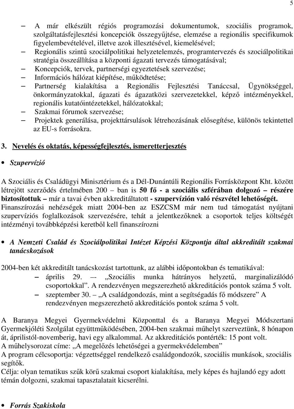 tervek, partnerségi egyeztetések szervezése; Információs hálózat kiépítése, mőködtetése; Partnerség kialakítása a Regionális Fejlesztési Tanáccsal, Ügynökséggel, önkormányzatokkal, ágazati és