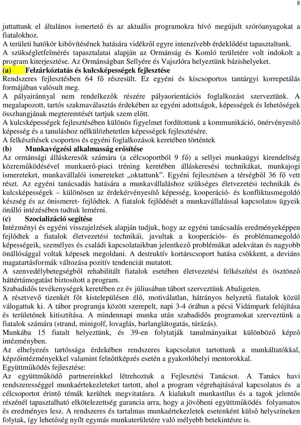 A szükségletfelmérés tapasztalatai alapján az Ormánság és Komló területére volt indokolt a program kiterjesztése. Az Ormánságban Sellyére és Vajszlóra helyeztünk bázishelyeket.