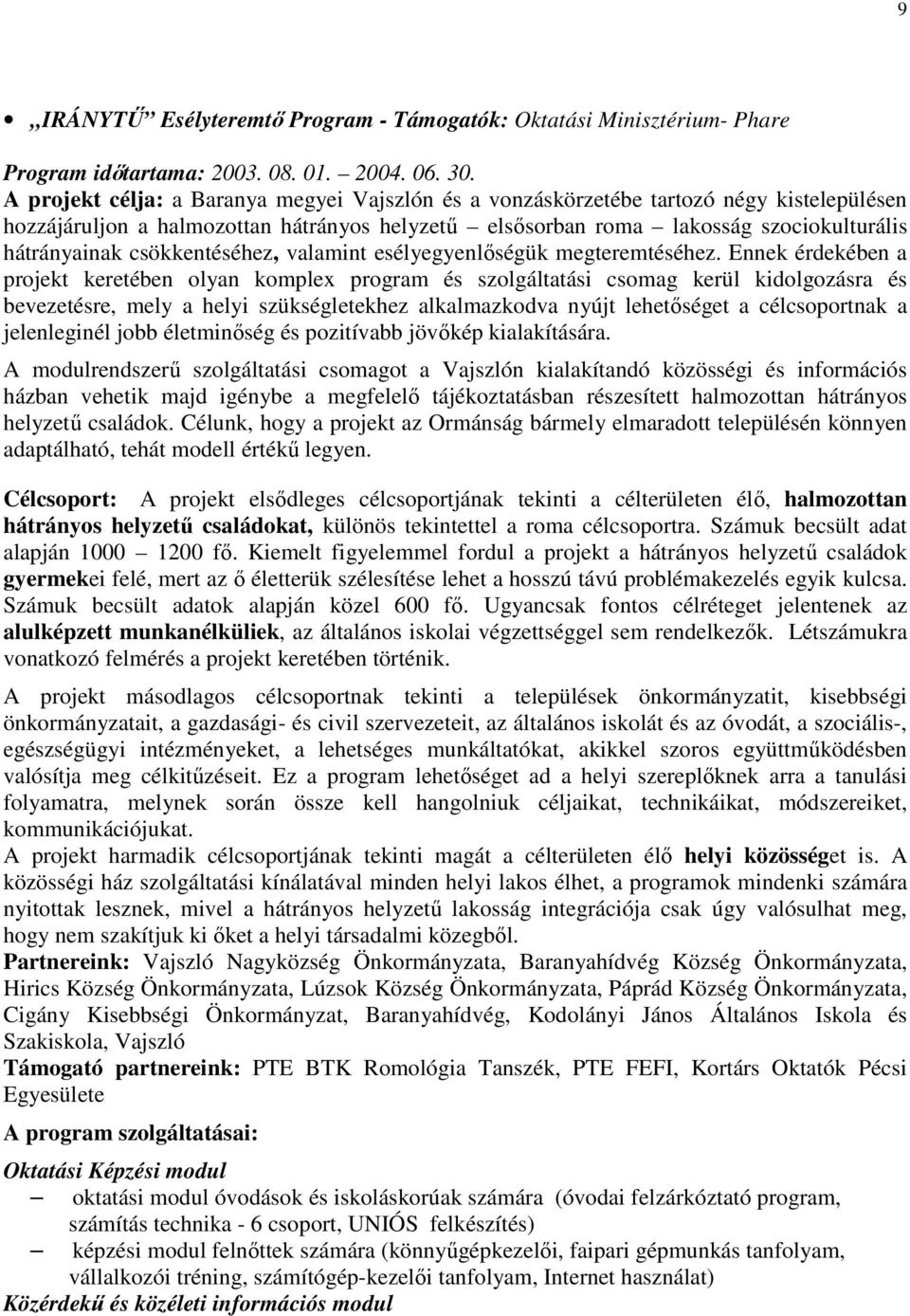 csökkentéséhez, valamint esélyegyenlıségük megteremtéséhez.