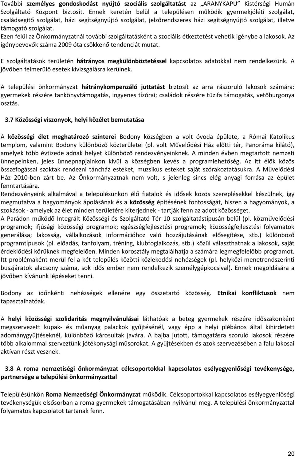Ezen felül az Önkormányzatnál további szolgáltatásként a szociális étkeztetést vehetik igénybe a lakosok. Az igénybevevők 2009 óta csökkenő tendenciát mutat.