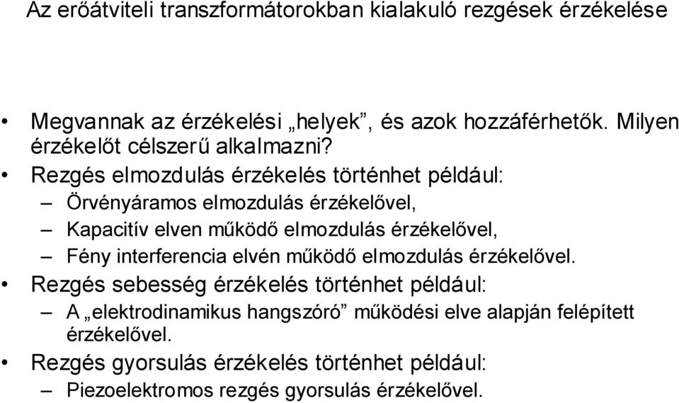 Rezgés elmozdulás érzékelés történhet például: Örvényáramos elmozdulás érzékelővel, Kapacitív elven működő elmozdulás érzékelővel, Fény