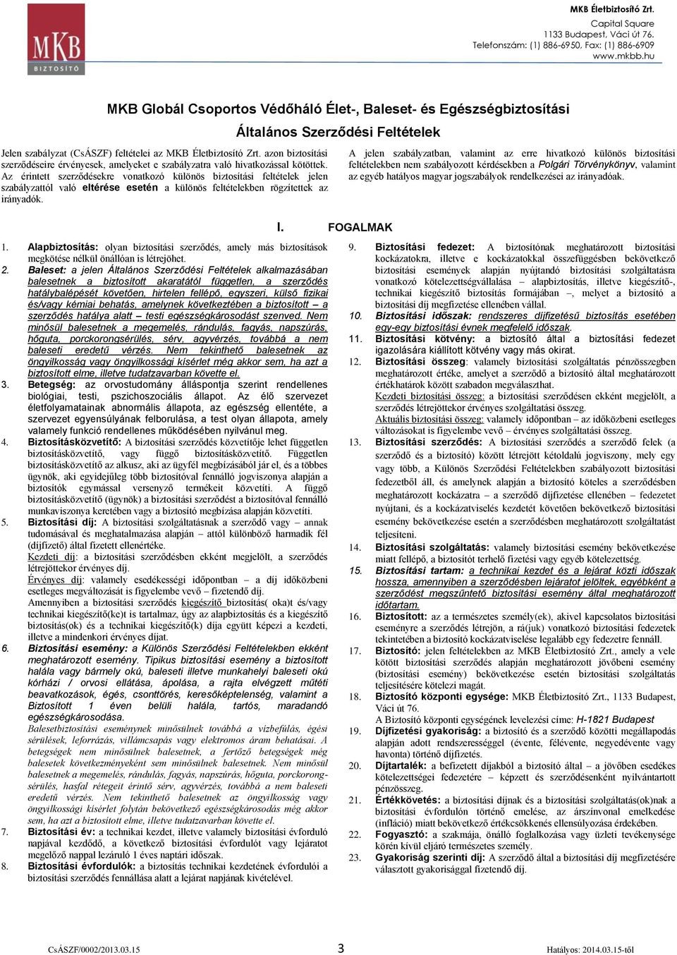Az érintett szerződésekre vonatkozó különös biztosítási feltételek jelen szabályzattól való eltérése esetén a különös feltételekben rögzítettek az irányadók. 1.