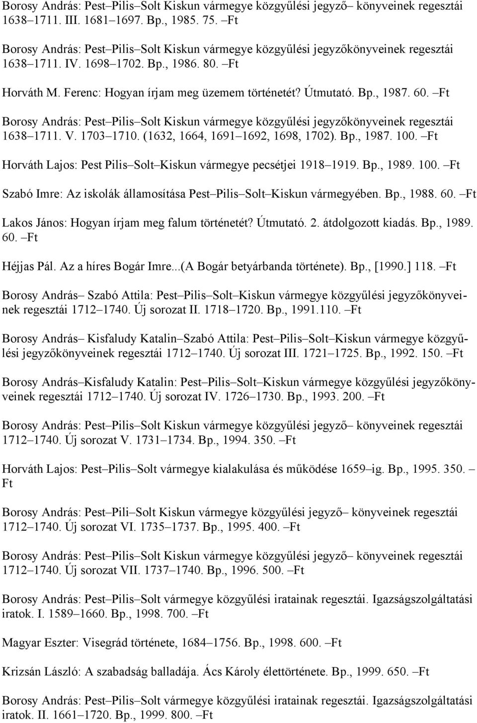 60. Ft Borosy András: Pest Pilis Solt Kiskun vármegye közgyűlési jegyzőkönyveinek regesztái 1638 1711. V. 1703 1710. (1632, 1664, 1691 1692, 1698, 1702). Bp., 1987. 100.