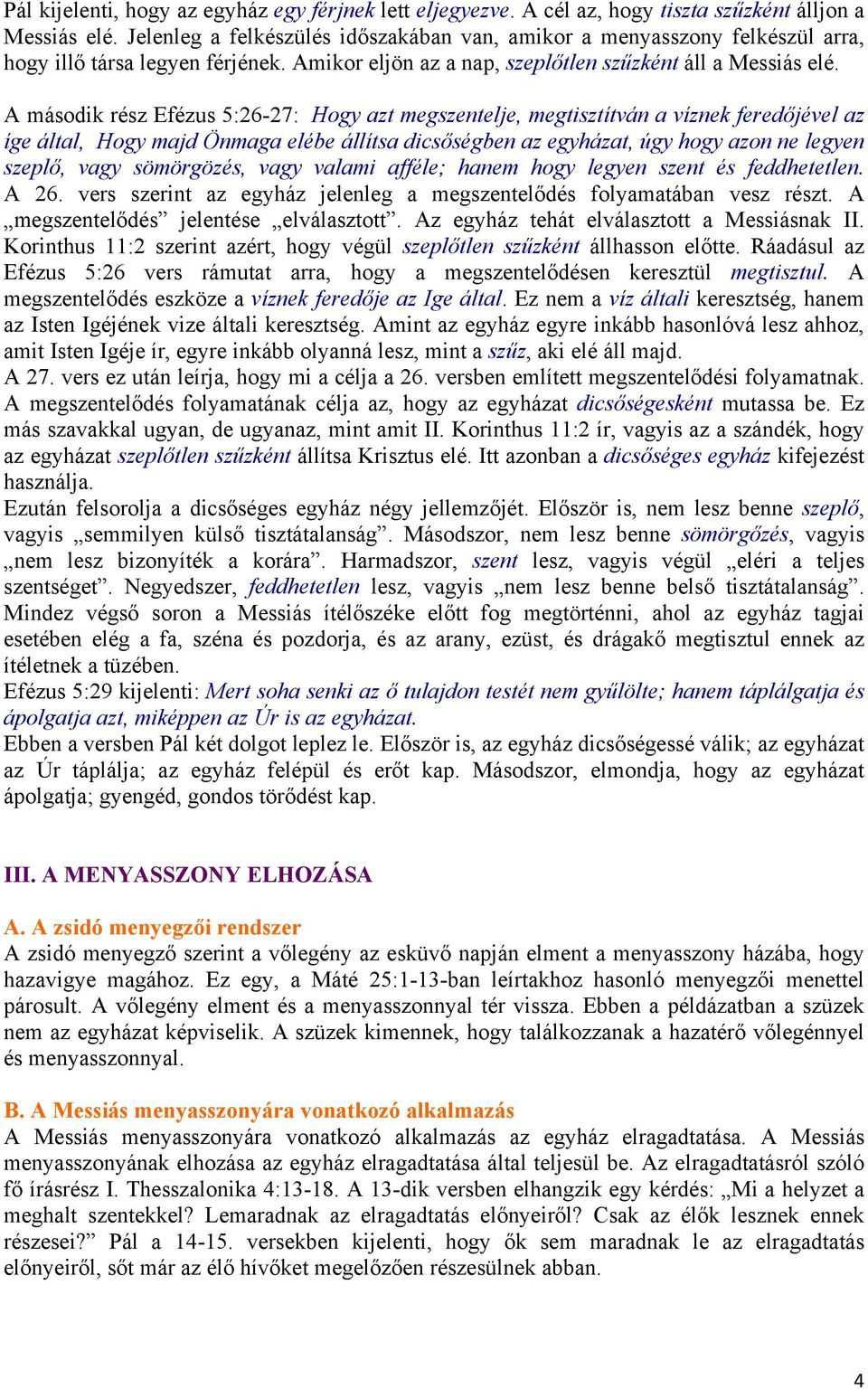 A második rész Efézus 5:26-27: Hogy azt megszentelje, megtisztítván a víznek feredőjével az íge által, Hogy majd Önmaga elébe állítsa dicsőségben az egyházat, úgy hogy azon ne legyen szeplő, vagy