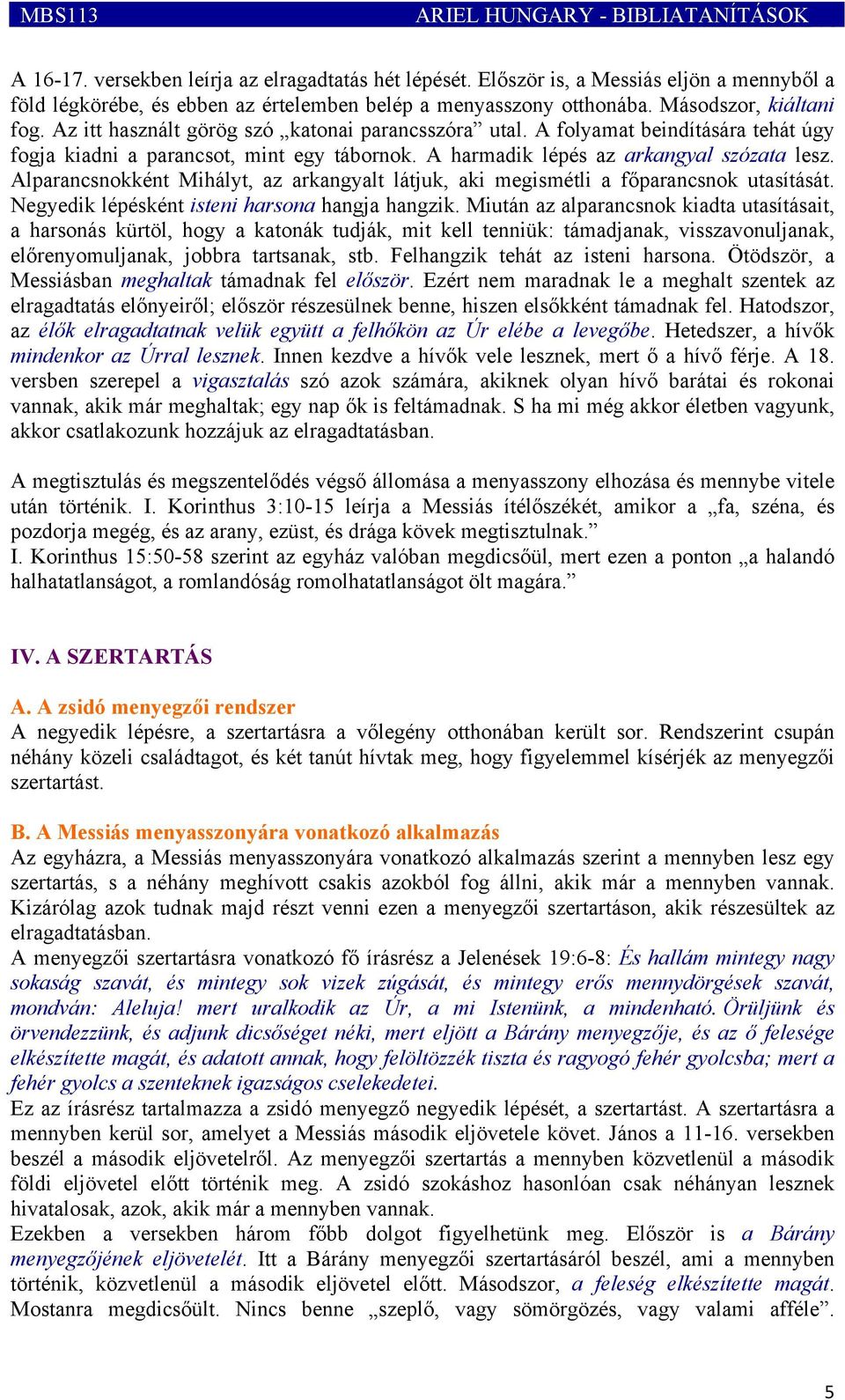 Alparancsnokként Mihályt, az arkangyalt látjuk, aki megismétli a főparancsnok utasítását. Negyedik lépésként isteni harsona hangja hangzik.