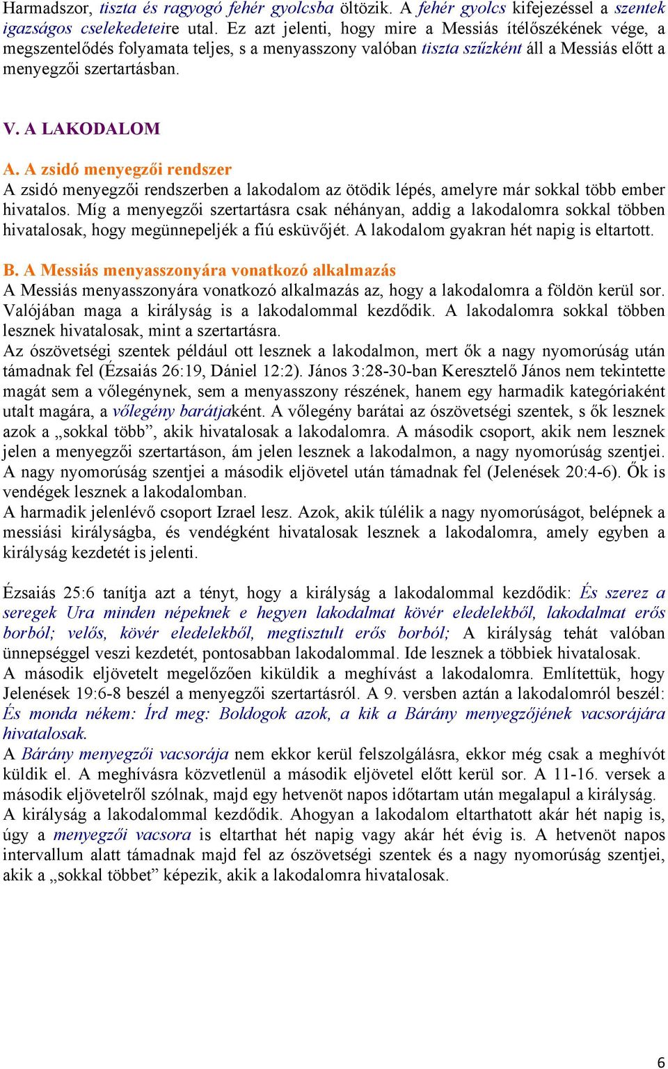 A LAKODALOM A zsidó menyegzői rendszerben a lakodalom az ötödik lépés, amelyre már sokkal több ember hivatalos.