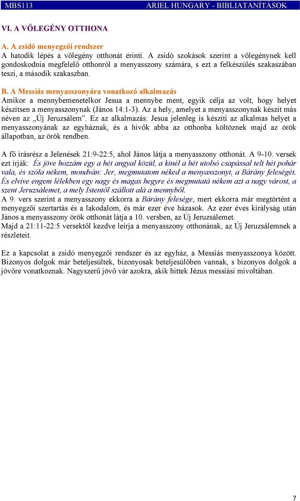 Amikor a mennybemenetelkor Jesua a mennybe ment, egyik célja az volt, hogy helyet készítsen a menyasszonynak (János 14:1-3). Az a hely, amelyet a menyasszonynak készít más néven az Új Jeruzsálem.