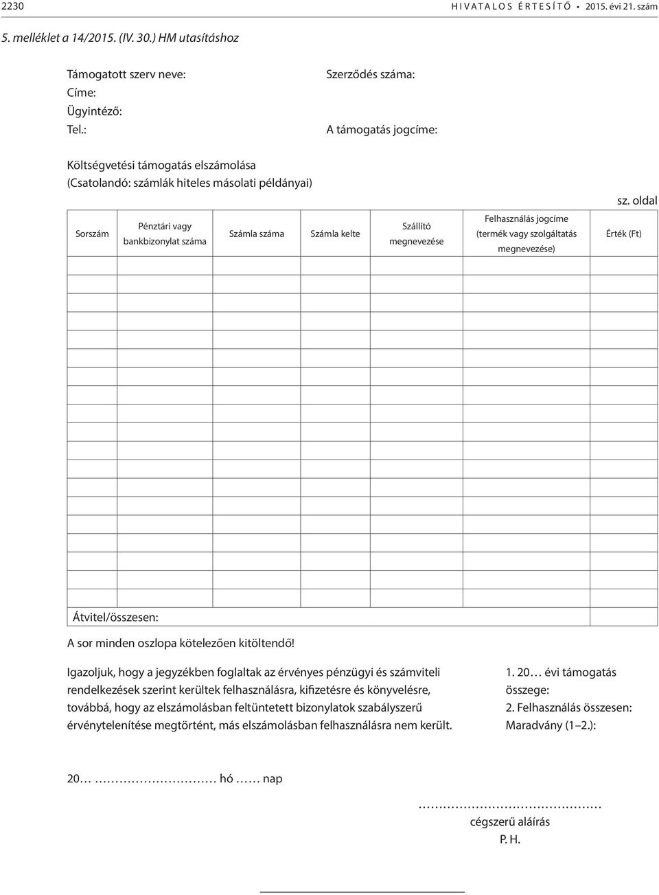 oldal Sorszám Pénztári vagy bankbizonylat száma Számla száma Számla kelte Szállító megnevezése Felhasználás jogcíme (termék vagy szolgáltatás megnevezése) Érték (Ft) Átvitel/összesen: A sor minden