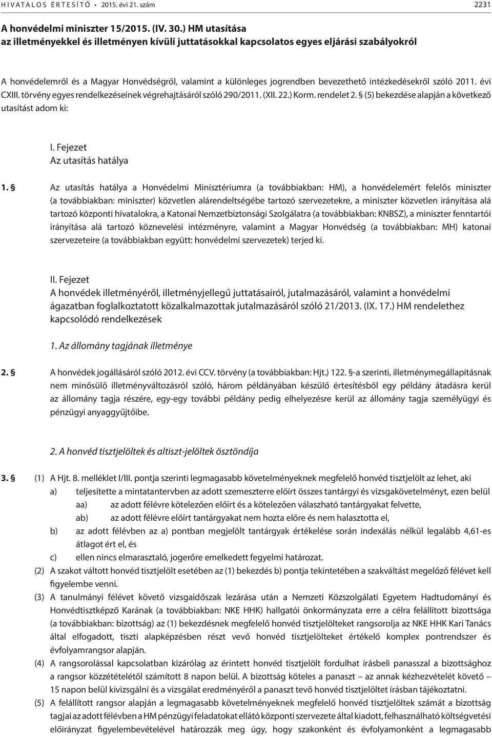 intézkedésekről szóló 2011. évi CXIII. törvény egyes rendelkezéseinek végrehajtásáról szóló 290/2011. (XII. 22.) Korm. rendelet 2. (5) bekezdése alapján a következő utasítást adom ki: I.