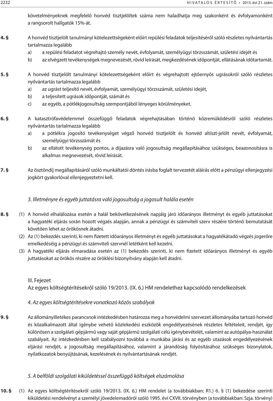 évfolyamát, személyügyi törzsszámát, születési idejét és b) az elvégzett tevékenységek megnevezését, rövid leírását, megkezdésének időpontját, ellátásának időtartamát. 5.