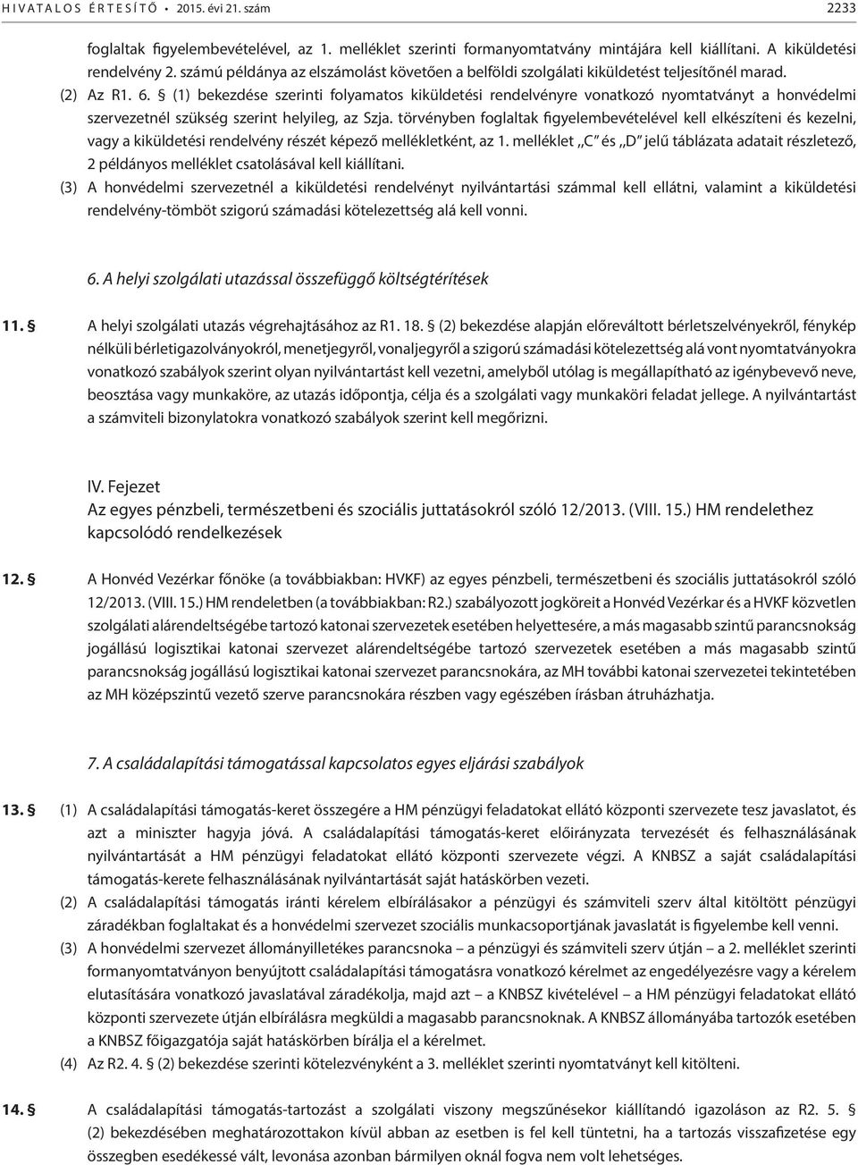 (1) bekezdése szerinti folyamatos kiküldetési rendelvényre vonatkozó nyomtatványt a honvédelmi szervezetnél szükség szerint helyileg, az Szja.