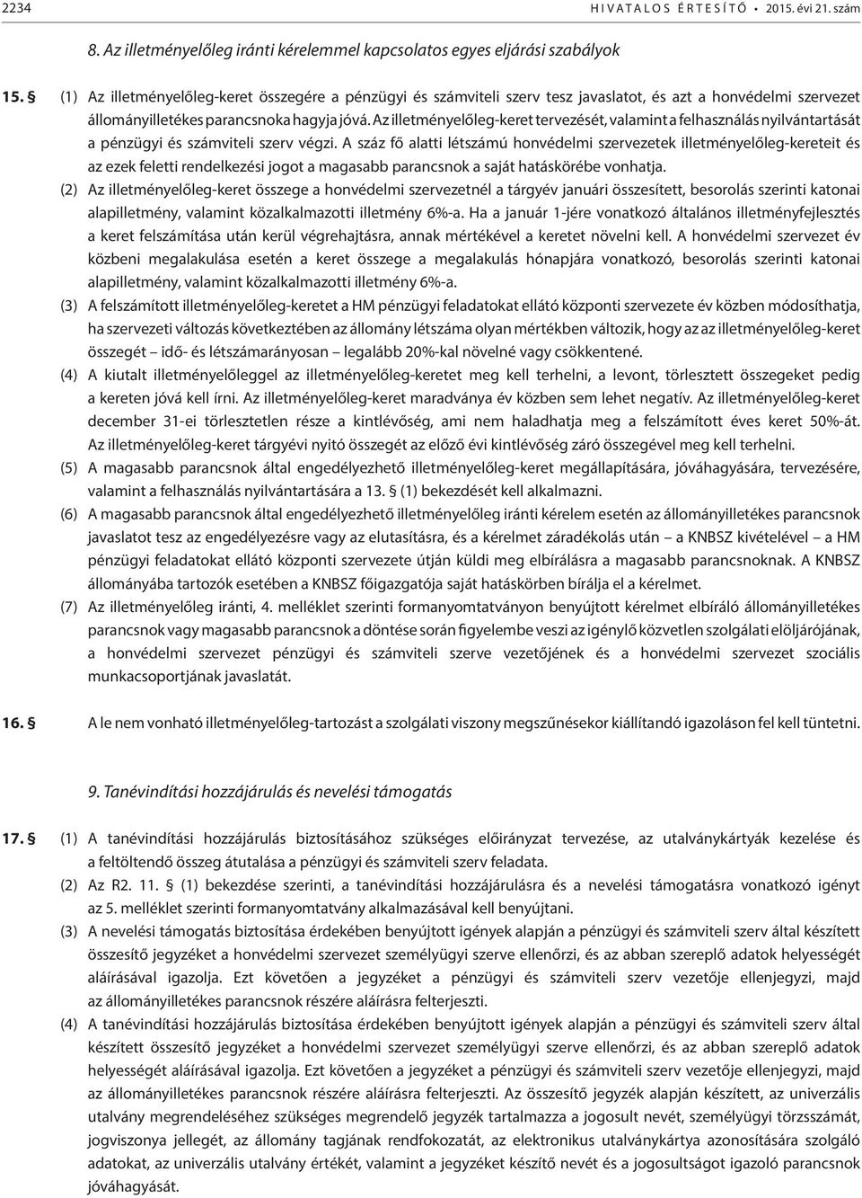 Az illetményelőleg-keret tervezését, valamint a felhasználás nyilvántartását a pénzügyi és számviteli szerv végzi.