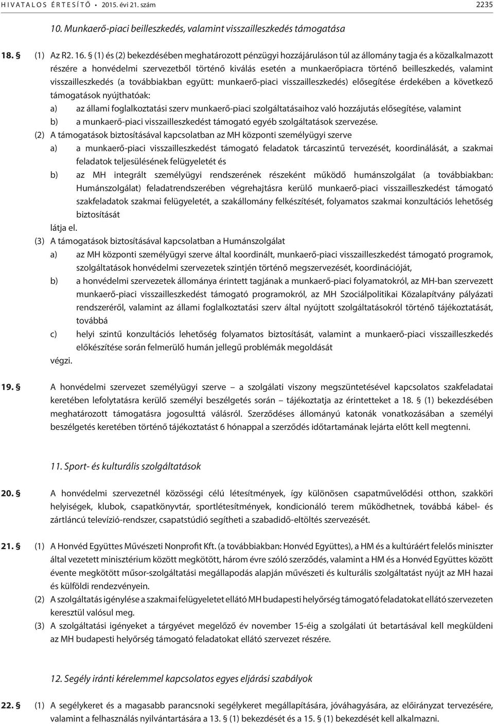beilleszkedés, valamint visszailleszkedés (a továbbiakban együtt: munkaerő-piaci visszailleszkedés) elősegítése érdekében a következő támogatások nyújthatóak: a) az állami foglalkoztatási szerv
