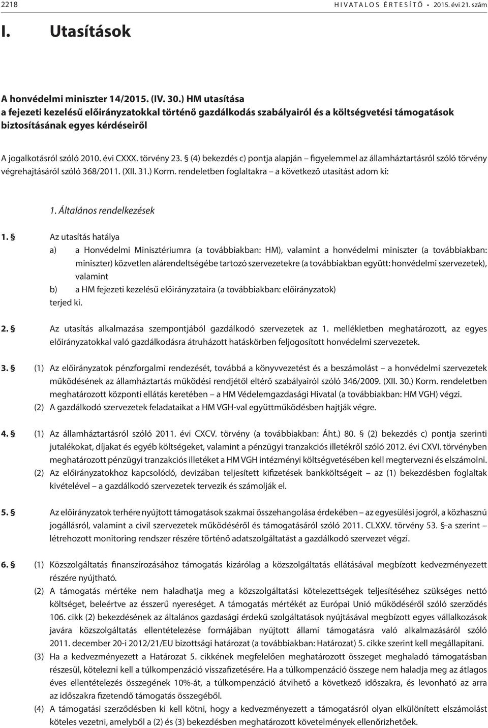 (4) bekezdés c) pontja alapján figyelemmel az államháztartásról szóló törvény végrehajtásáról szóló 368/2011. (XII. 31.) Korm. rendeletben foglaltakra a következő utasítást adom ki: 1.