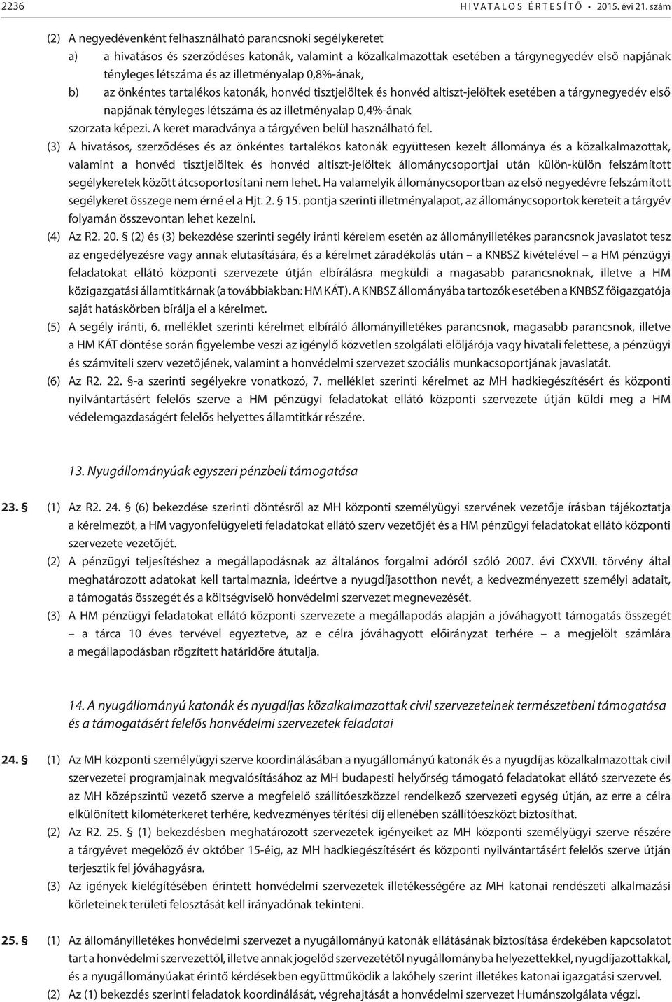 illetményalap 0,8%-ának, b) az önkéntes tartalékos katonák, honvéd tisztjelöltek és honvéd altiszt-jelöltek esetében a tárgynegyedév első napjának tényleges létszáma és az illetményalap 0,4%-ának