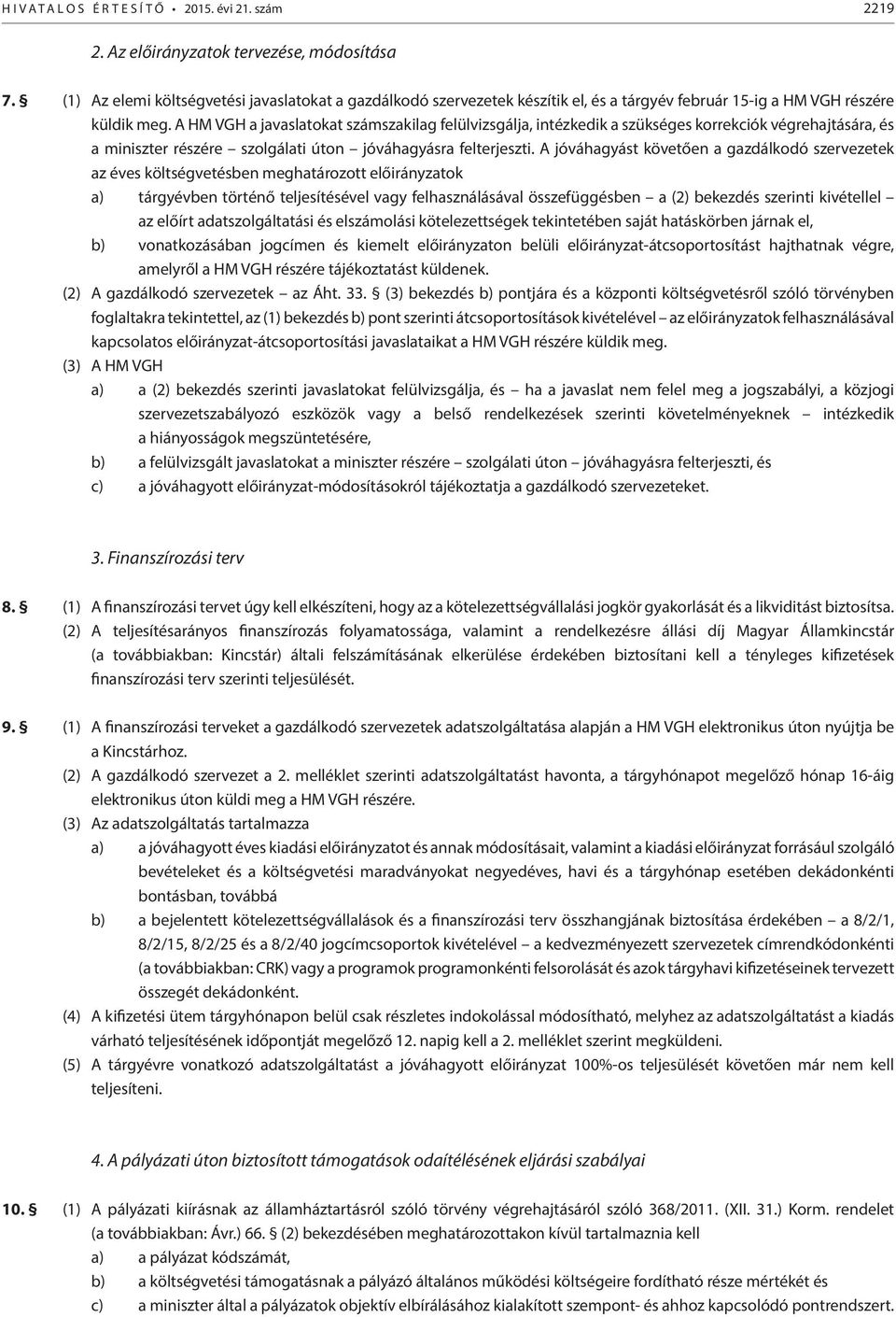 A HM VGH a javaslatokat számszakilag felülvizsgálja, intézkedik a szükséges korrekciók végrehajtására, és a miniszter részére szolgálati úton jóváhagyásra felterjeszti.