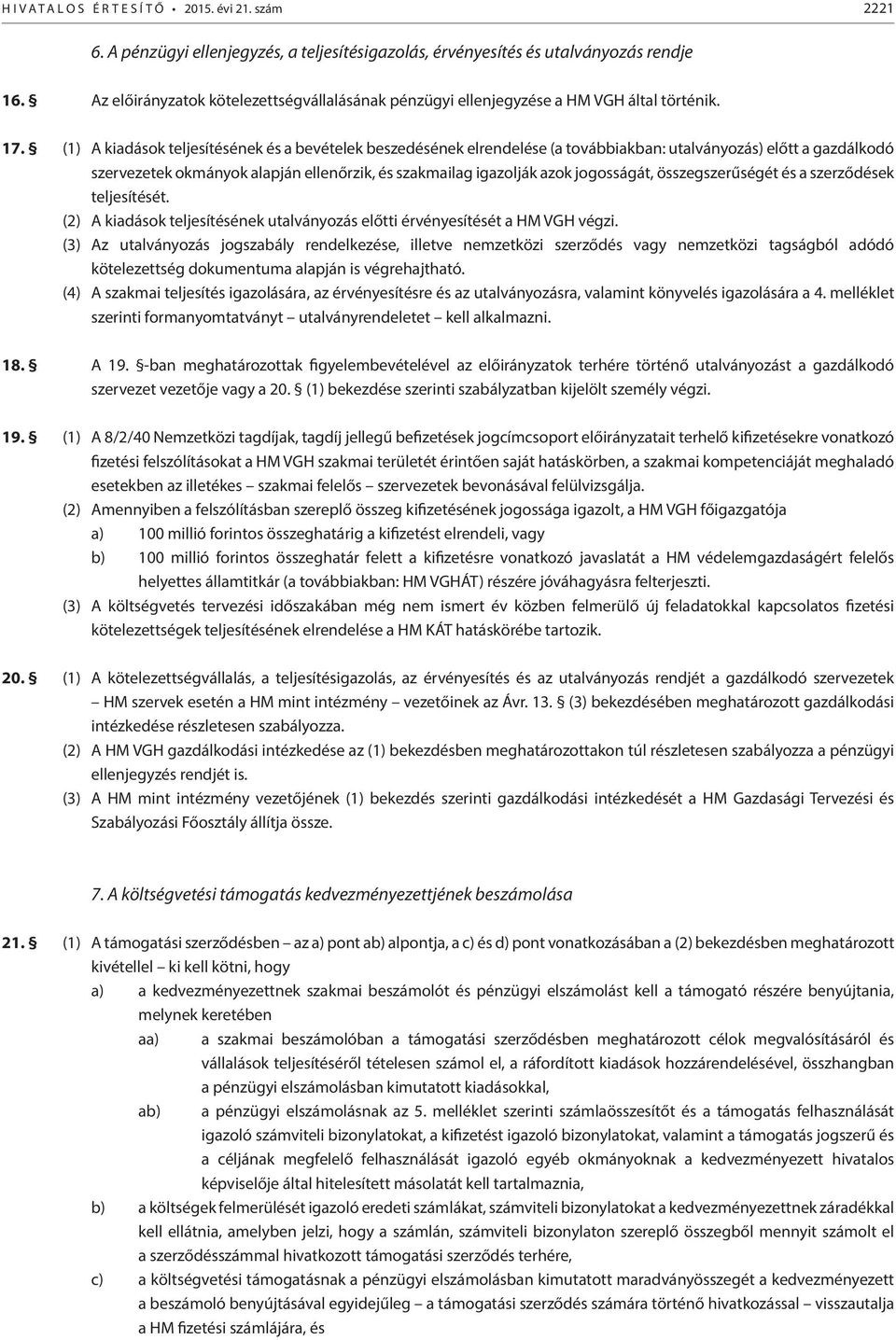 (1) A kiadások teljesítésének és a bevételek beszedésének elrendelése (a továbbiakban: utalványozás) előtt a gazdálkodó szervezetek okmányok alapján ellenőrzik, és szakmailag igazolják azok