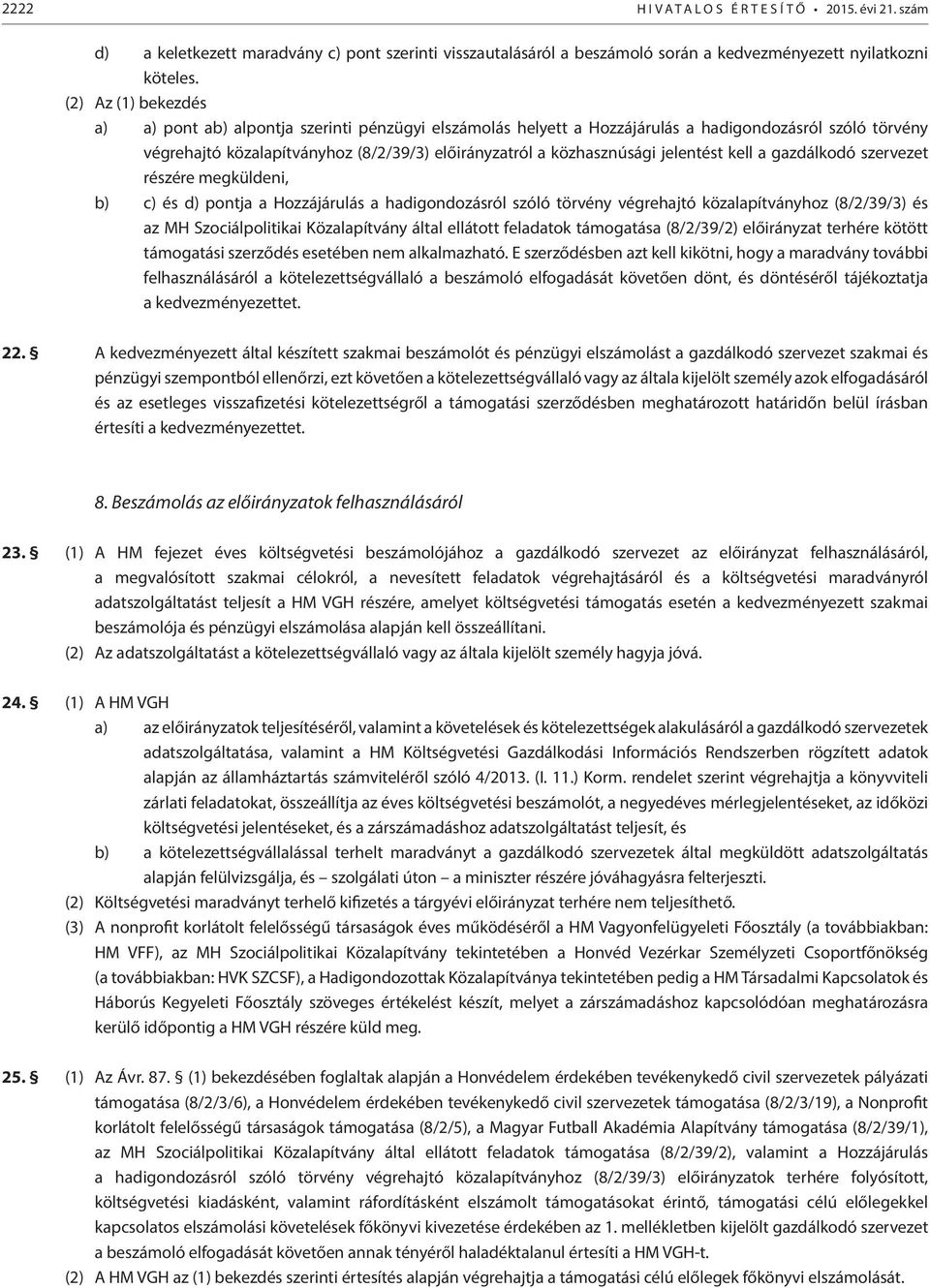 jelentést kell a gazdálkodó szervezet részére megküldeni, b) c) és d) pontja a Hozzájárulás a hadigondozásról szóló törvény végrehajtó közalapítványhoz (8/2/39/3) és az MH Szociálpolitikai