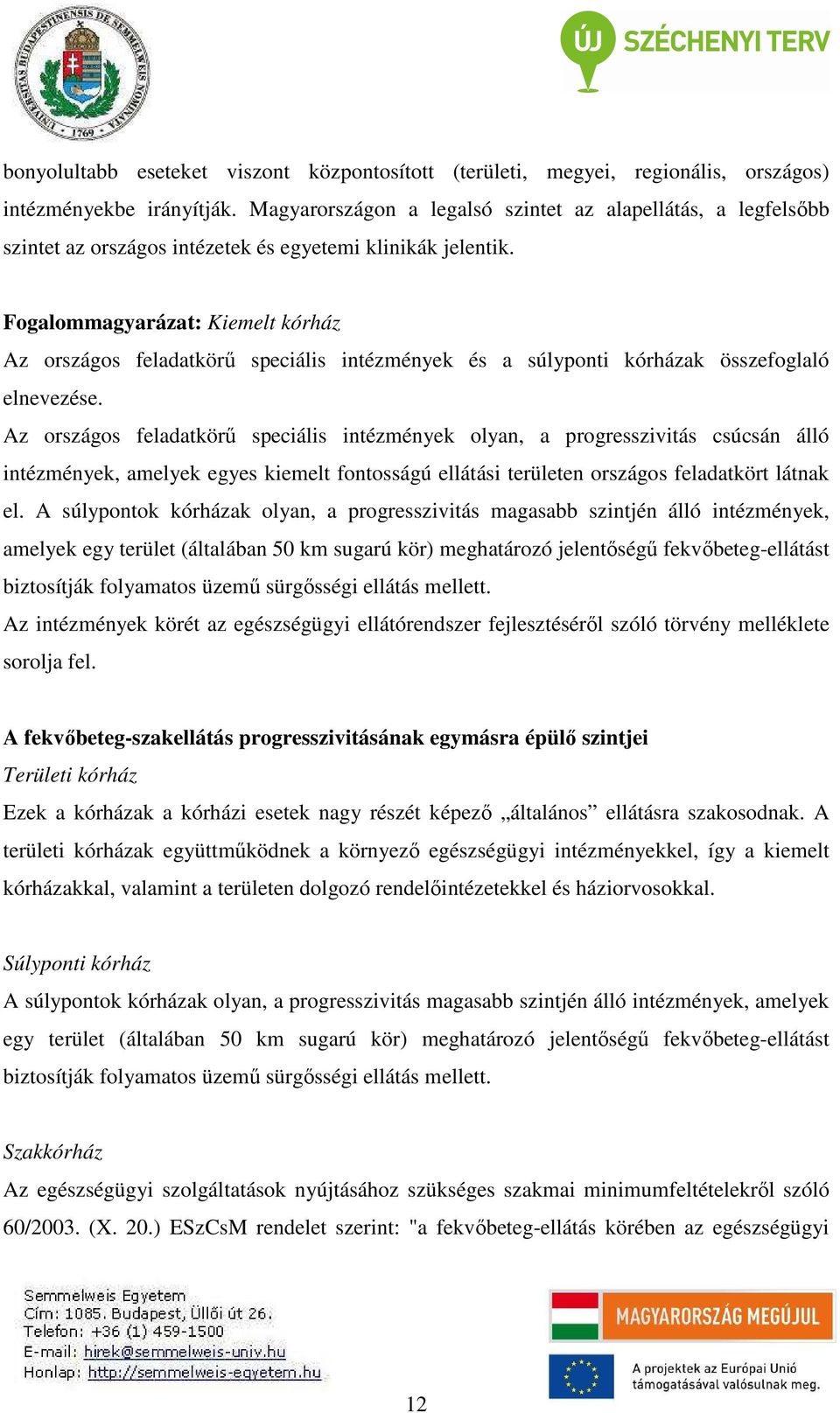 Fogalommagyarázat: Kiemelt kórház Az országos feladatkörű speciális intézmények és a súlyponti kórházak összefoglaló elnevezése.