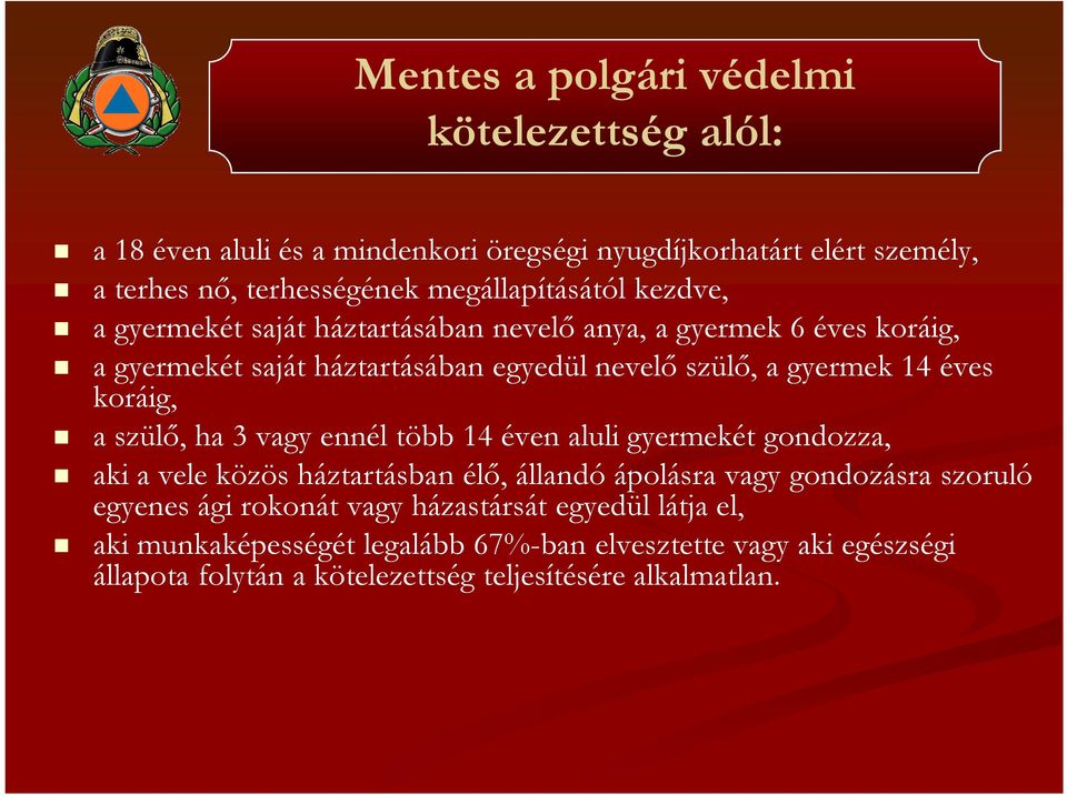 14 éves koráig, a szülő, ha 3 vagy ennél több 14 éven aluli gyermekét gondozza, aki a vele közös háztartásban élő, állandó ápolásra vagy gondozásra szoruló