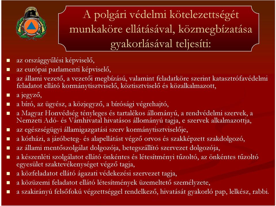 Honvédség tényleges és tartalékos állományú, a rendvédelmi szervek, a Nemzeti Adó- és Vámhivatal hivatásos állományú tagja, e szervek alkalmazottja, az egészségügyi államigazgatási szerv