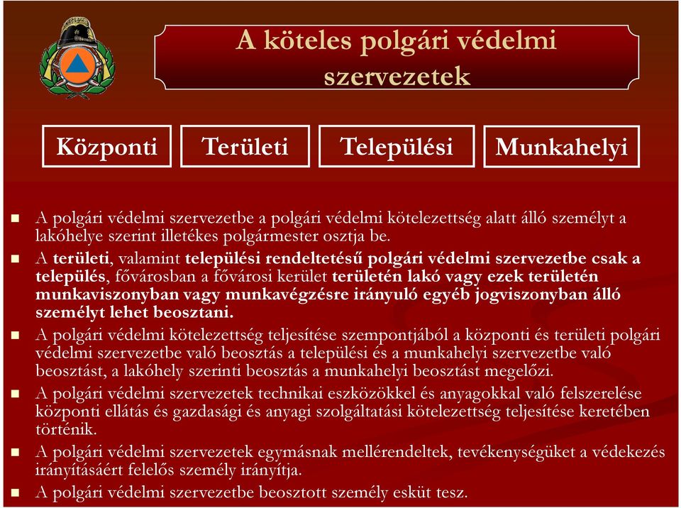 A területi, valamint települési rendeltetésű polgári védelmi szervezetbecsak a település, fővárosban a fővárosi kerület területén lakó vagy ezek területén munkaviszonyban vagy munkavégzésre irányuló