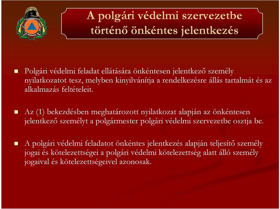 Az (1) bekezdésben meghatározott nyilatkozat alapján az önkéntesen jelentkező személyt a polgármester polgári védelmi szervezetbe osztja be.