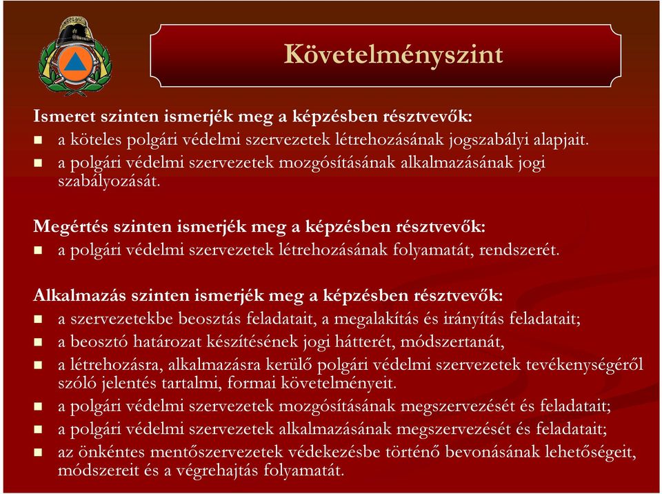 Megértés szinten ismerjék meg a képzésben résztvevők: a polgári védelmi szervezetek létrehozásának folyamatát, rendszerét.