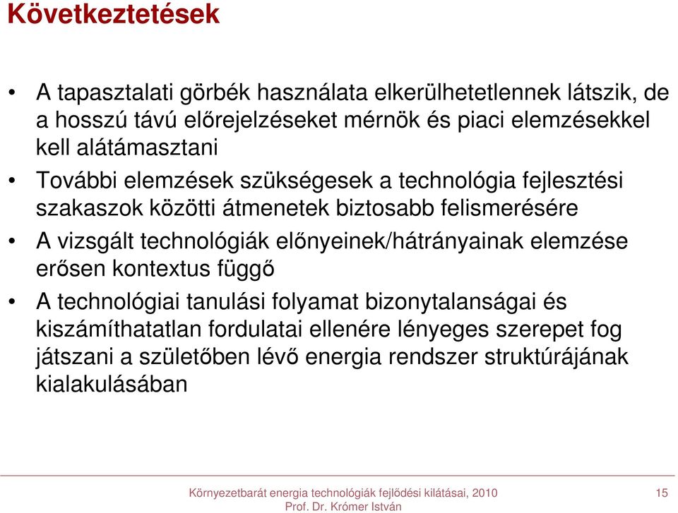 felismerésére A vizsgált technológiák előnyeinek/hátrányainak elemzése erősen kontextus függő A technológiai tanulási folyamat