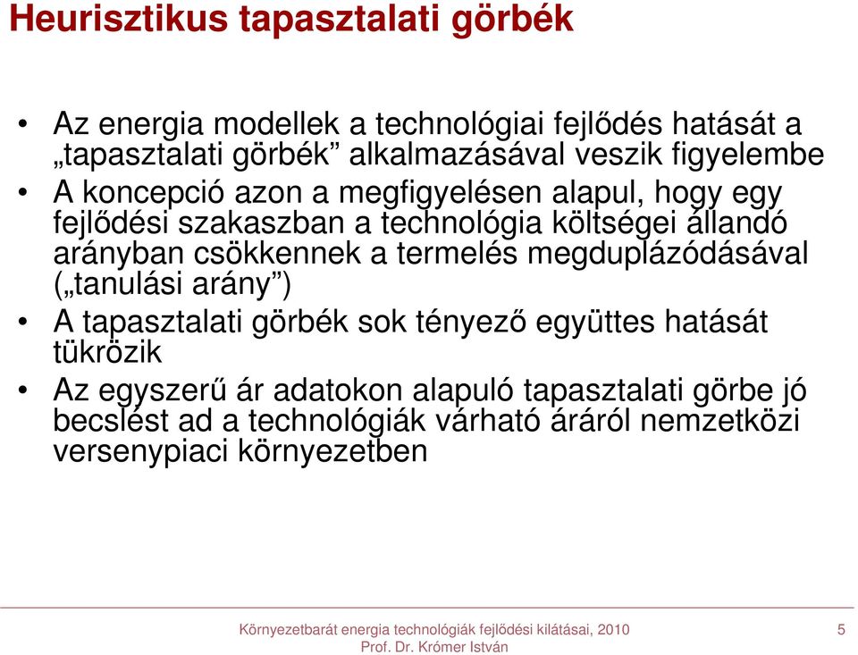 arányban csökkennek a termelés megduplázódásával ( tanulási arány ) A tapasztalati görbék sok tényező együttes hatását