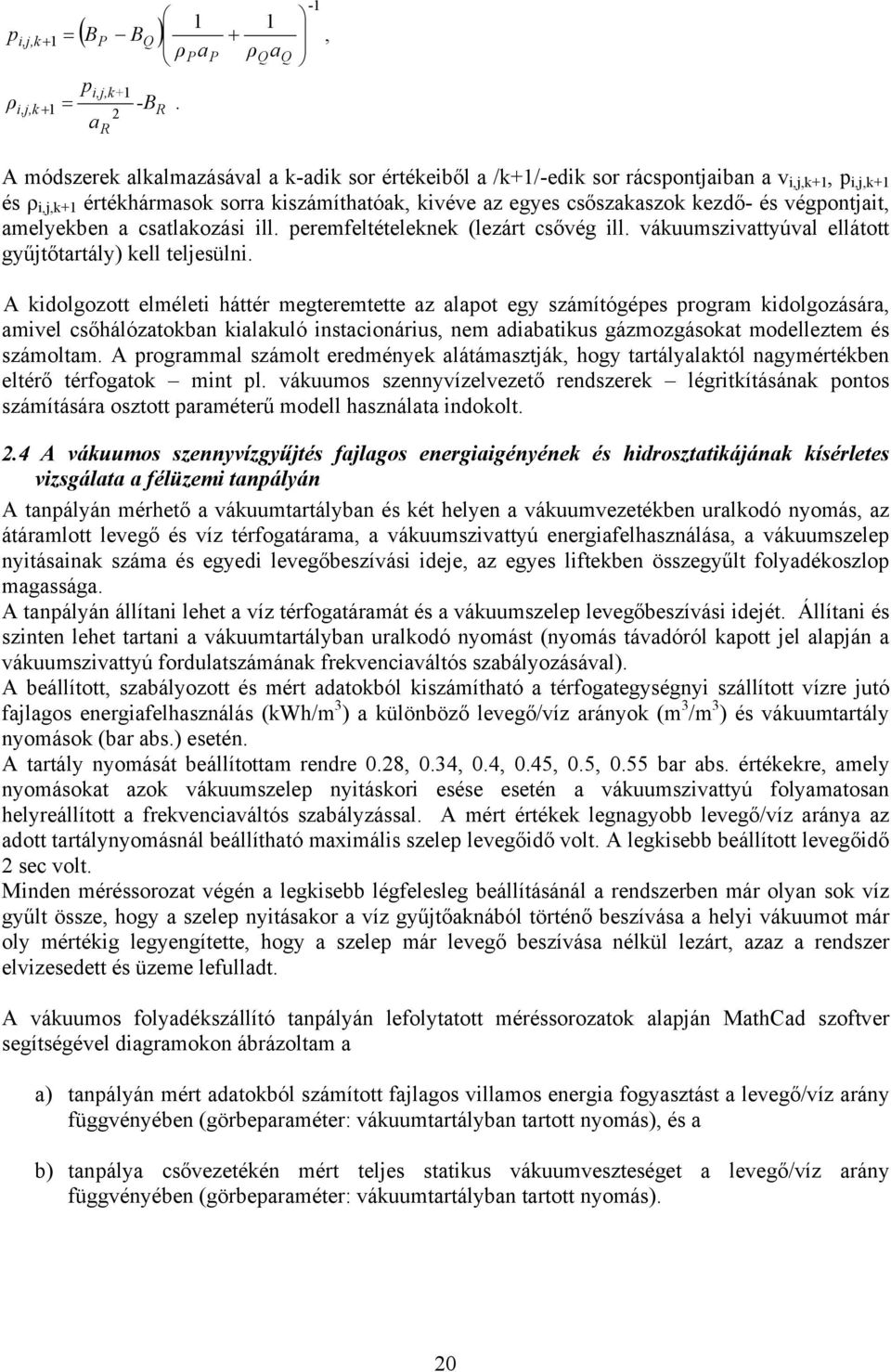 végpontjait, amelyekben a csatlakozási ill. peremfeltételeknek (lezárt csővég ill. vákuumszivattyúval ellátott gyűjtőtartály) kell teljesülni.