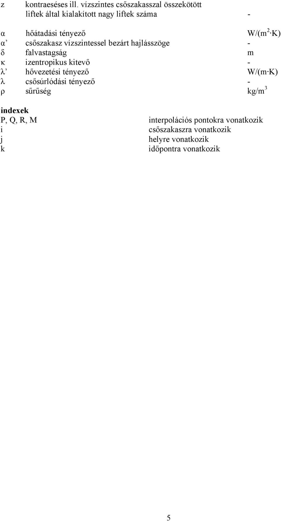 W/(m 2 K) α csőszakasz vízszintessel bezárt hajlásszöge - δ falvastagság m κ izentropikus kitevő - λ