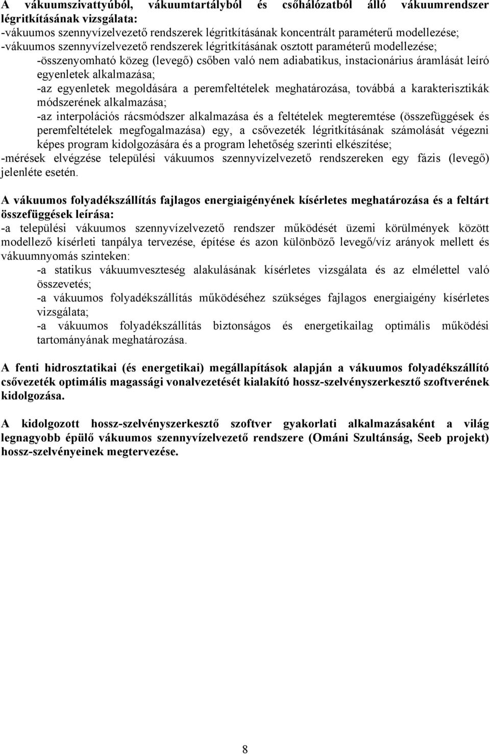 alkalmazása; -az egyenletek megoldására a peremfeltételek meghatározása, továbbá a karakterisztikák módszerének alkalmazása; -az interpolációs rácsmódszer alkalmazása és a feltételek megteremtése