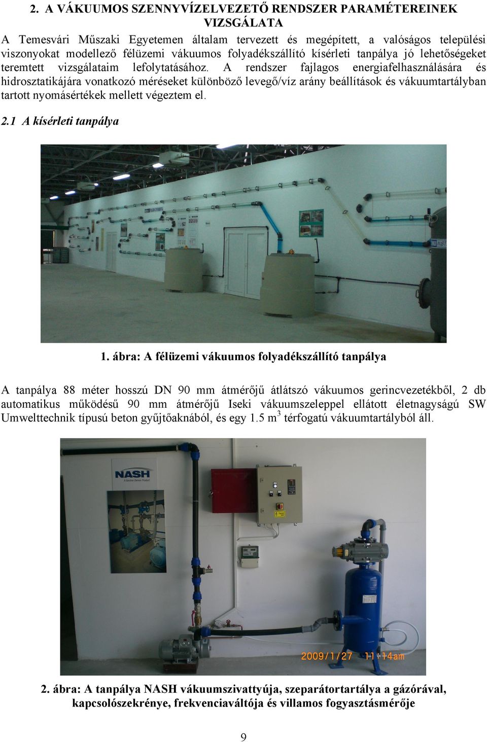 A rendszer fajlagos energiafelhasználására és hidrosztatikájára vonatkozó méréseket különböző levegő/víz arány beállítások és vákuumtartályban tartott nyomásértékek mellett végeztem el. 2.