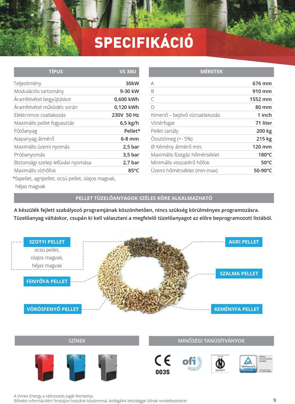 agripellet, ocsú pellet, olajos magvak, héjas magvak A B C D Kimenő bejövő vízcsatlakozás Víztérfogat Pellet tartály Össztömeg (+- 5%) Ø Kémény átmérő min.