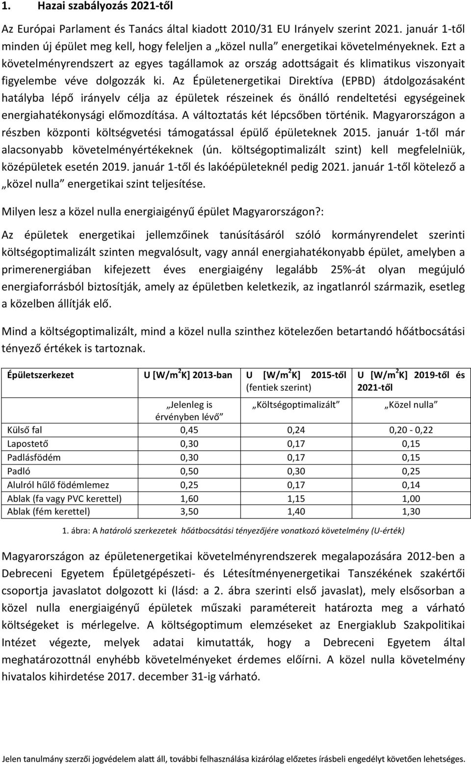 Ezt a követelményrendszert az egyes tagállamok az ország adottságait és klimatikus viszonyait figyelembe véve dolgozzák ki.