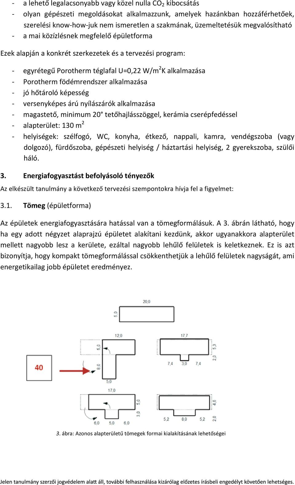 födémrendszer alkalmazása - jó hőtároló képesség - versenyképes árú nyílászárók alkalmazása - magastető, minimum 20 tetőhajlásszöggel, kerámia cserépfedéssel - alapterület: 130 m 2 - helyiségek: