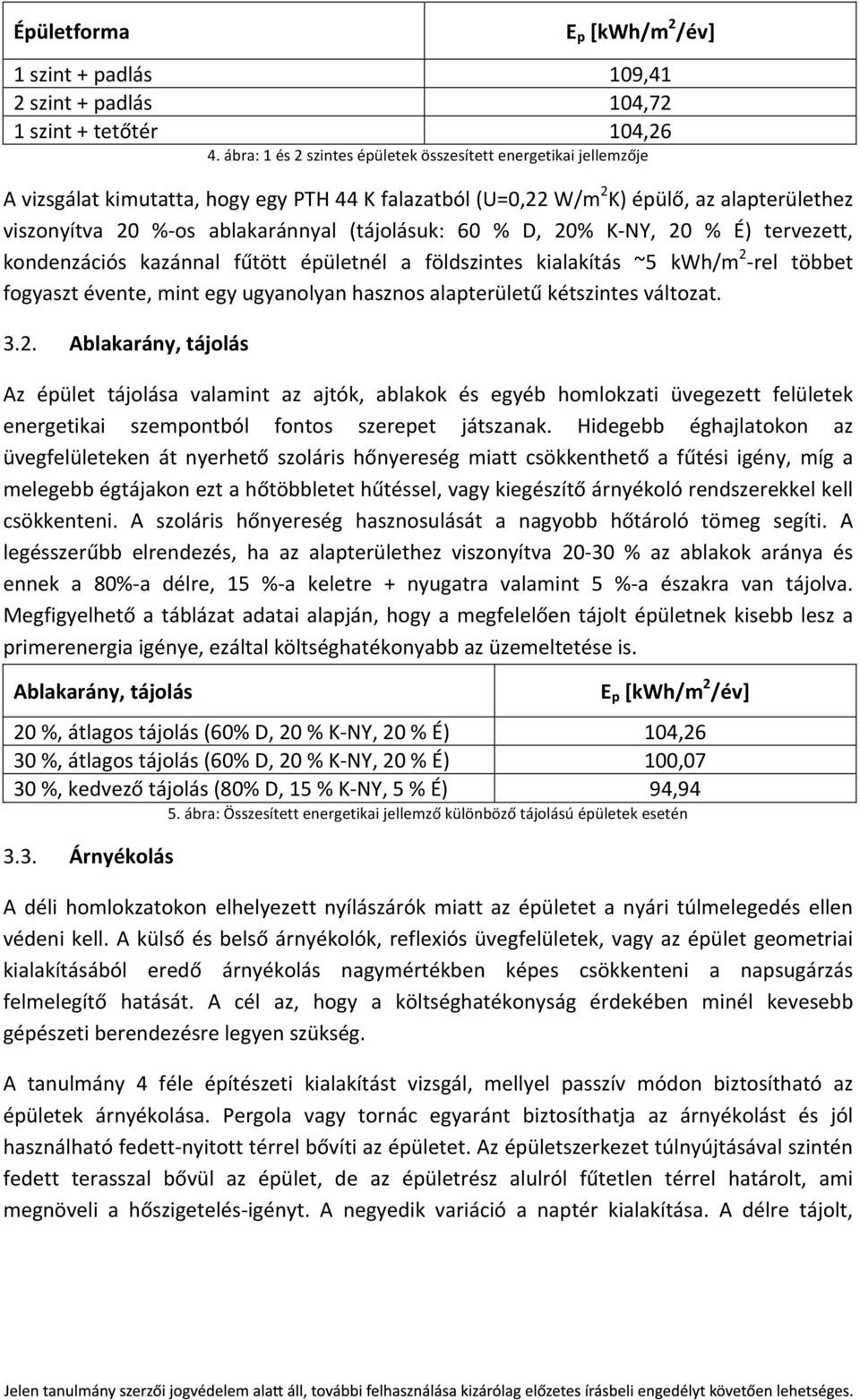 (tájolásuk: 60 % D, 20% K- NY, 20 % É) tervezett, kondenzációs kazánnal fűtött épületnél a földszintes kialakítás ~5 kwh/m 2 - rel többet fogyaszt évente, mint egy ugyanolyan hasznos alapterületű