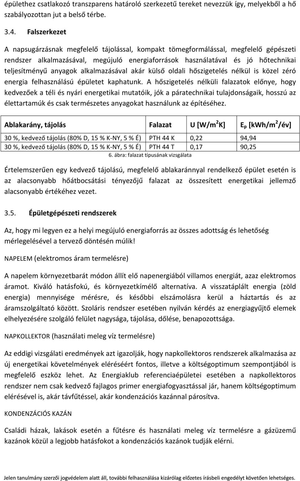 anyagok alkalmazásával akár külső oldali hőszigetelés nélkül is közel zéró energia felhasználású épületet kaphatunk.