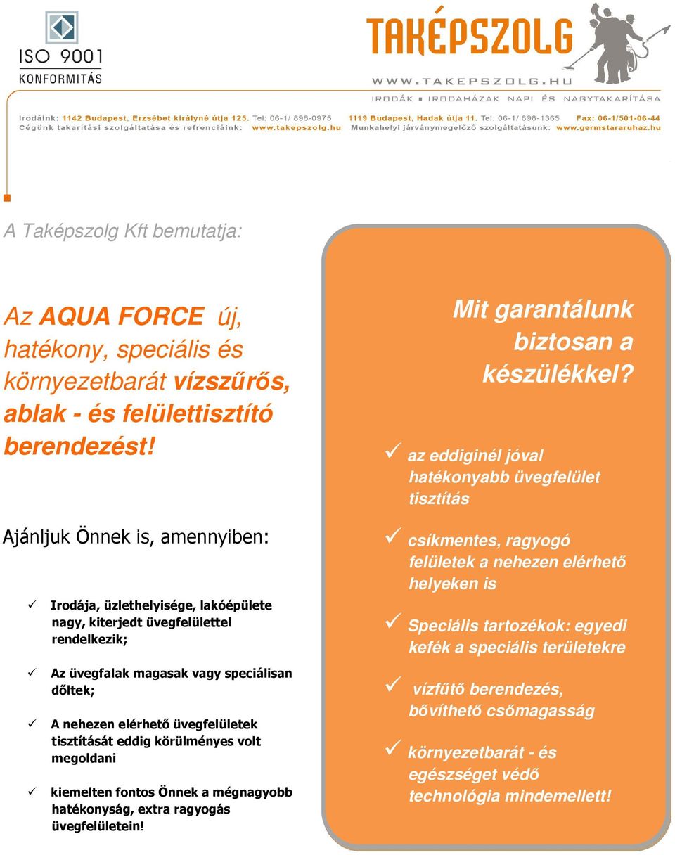 tisztítását eddig körülményes volt megoldani kiemelten fontos Önnek a mégnagyobb hatékonyság, extra ragyogás üvegfelületein! Mit garantálunk biztosan a készülékkel?