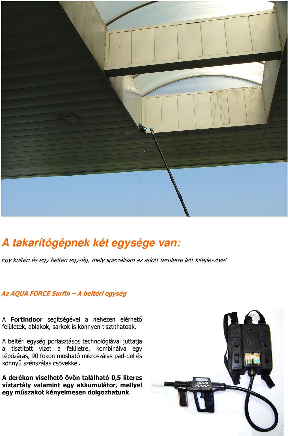 A beltéri egység porlasztásos technológiával juttatja a tisztított vizet a felületre, kombinálva egy tépőzáras, 90 fokon mosható mikroszálas