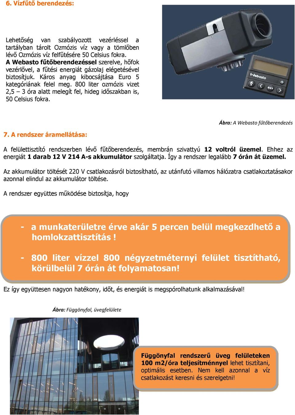 800 liter ozmózis vizet 2,5 3 óra alatt melegít fel, hideg időszakban is, 50 Celsius fokra. Ábra: A Webasto fűtőberendezés 7.